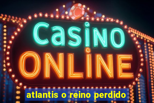 atlantis o reino perdido